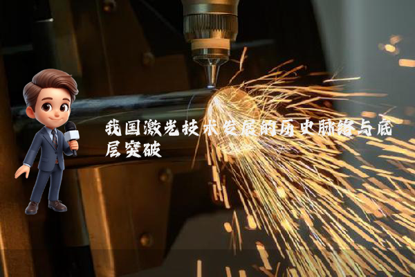 我国激光技术发展的历史脉络与底层突破